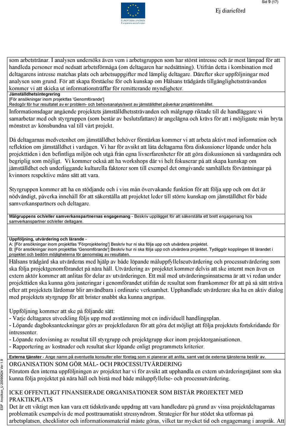 Utifrån detta i kombination med deltagarens intresse matchas plats och arbetsuppgifter med lämplig deltagare. Därefter sker uppföljningar med analysen som grund.