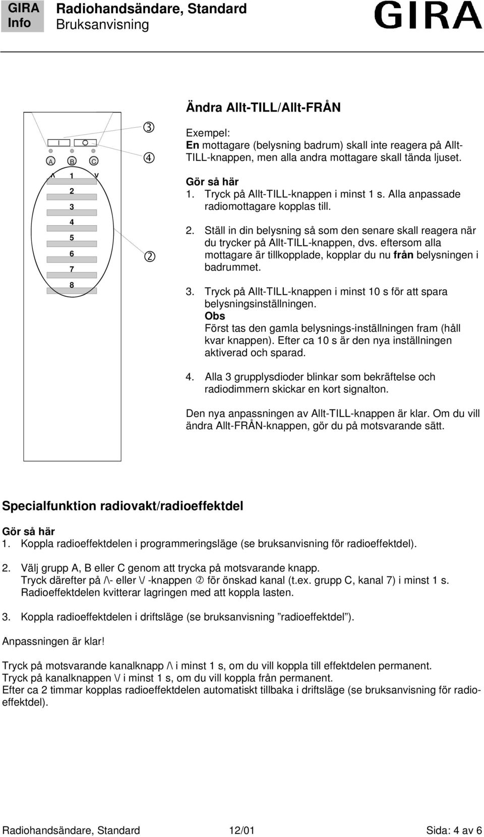 eftersom alla mottagare är tillkopplade, kopplar du nu från belysningen i badrummet.. Tryck på Allt-TILL-knappen i minst 0 s för att spara belysningsinställningen.