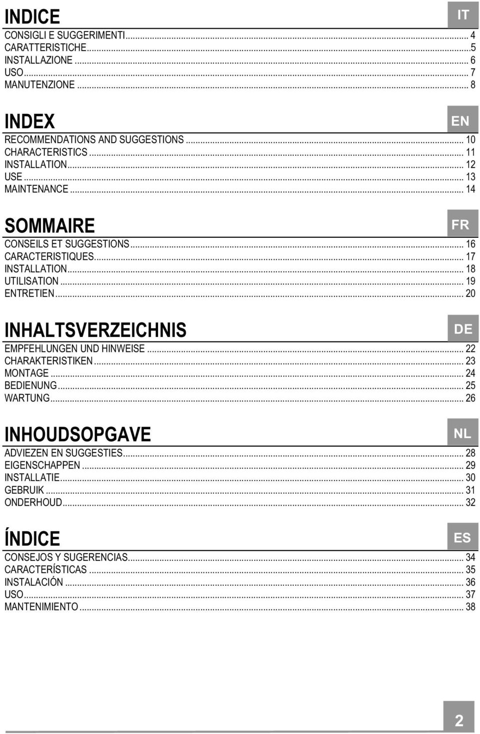 .. 20 INHALTSVERZEICHNIS EMPFEHLUNGEN UND HINWEISE... 22 CHARAKTERISTIKEN... 23 MONTAGE... 24 BEDIENUNG... 25 WARTUNG... 26 INHOUDSOPGAVE ADVIEZEN EN SUGGESTIES.