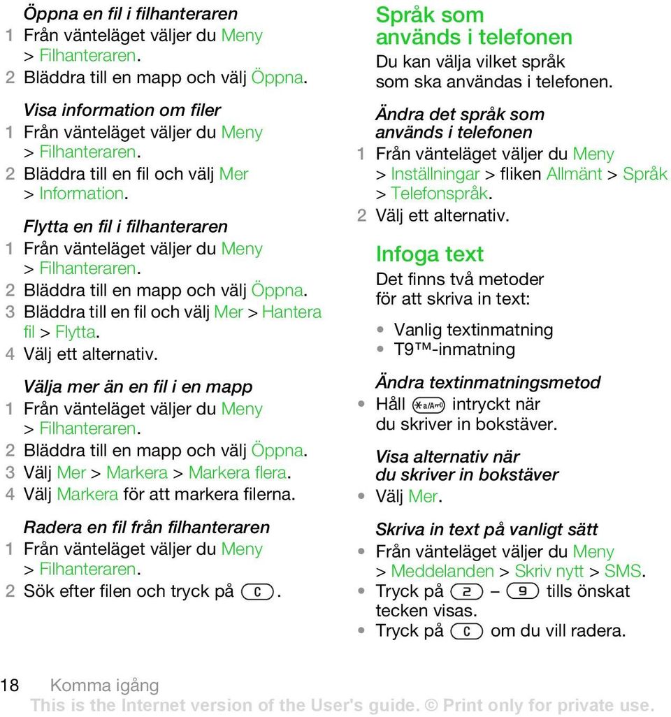 Välja mer än en fil i en mapp > Filhanteraren. 2 Bläddra till en mapp och välj Öppna. 3 Välj Mer > Markera > Markera flera. 4 Välj Markera för att markera filerna.