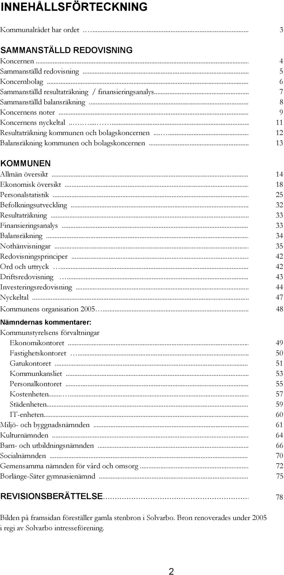 .. 13 KOMMUNEN Allmän översikt... 14 Ekonomisk översikt... 18 Personalstatistik... 25 Befolkningsutveckling... 32 Resultaträkning... 33 Finansieringsanalys... 33 Balansräkning... 34 Nothänvisningar.