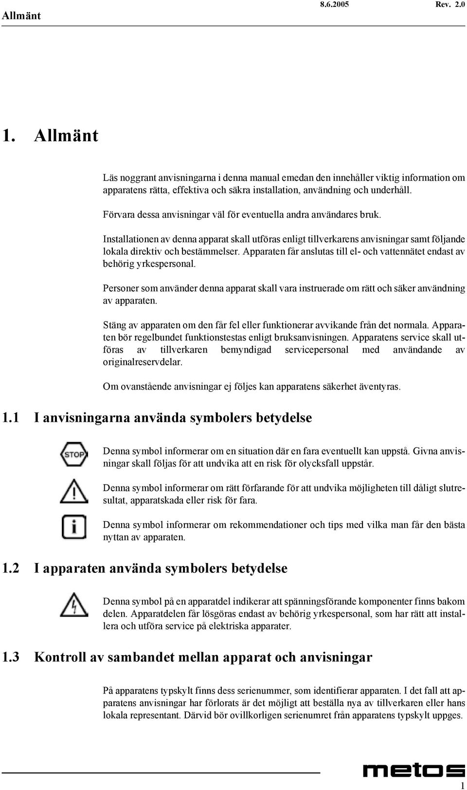 Apparaten får anslutas till el- och vattennätet endast av behörig yrkespersonal. Personer som använder denna apparat skall vara instruerade om rätt och säker användning av apparaten.