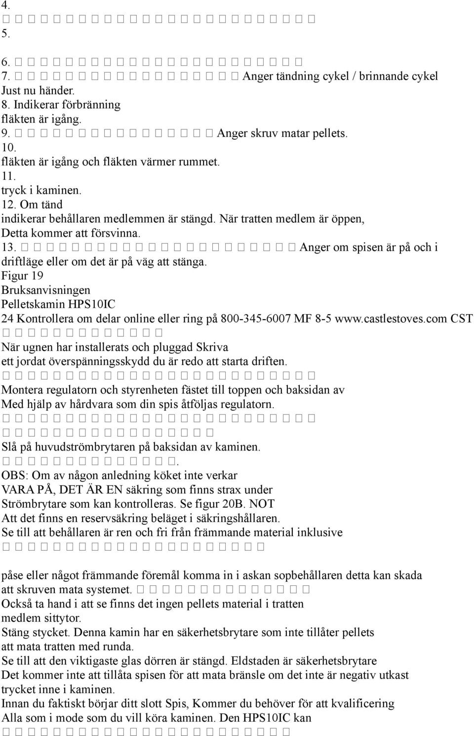 Anger om spisen är på och i driftläge eller om det är på väg att stänga. Figur 19 24 Kontrollera om delar online eller ring på 800-345-6007 MF 8-5 www.castlestoves.