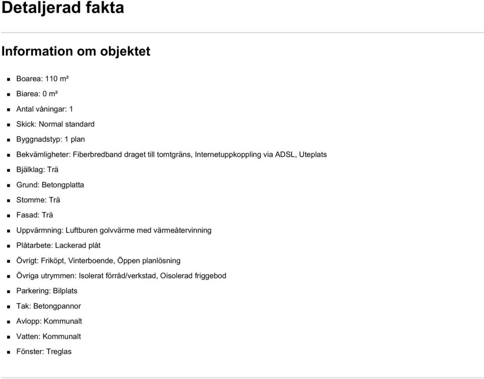 Fasad: Trä Uppvärmning: Luftburen golvvärme med värmeåtervinning Plåtarbete: Lackerad plåt Övrigt: Friköpt, Vinterboende, Öppen planlösning