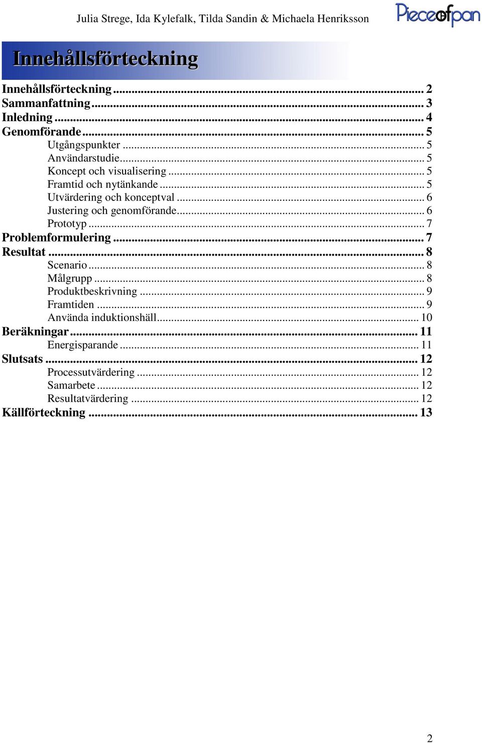 .. 7 Problemformulering... 7 Resultat... 8 Scenario... 8 Målgrupp... 8 Produktbeskrivning... 9 Framtiden... 9 Använda induktionshäll.