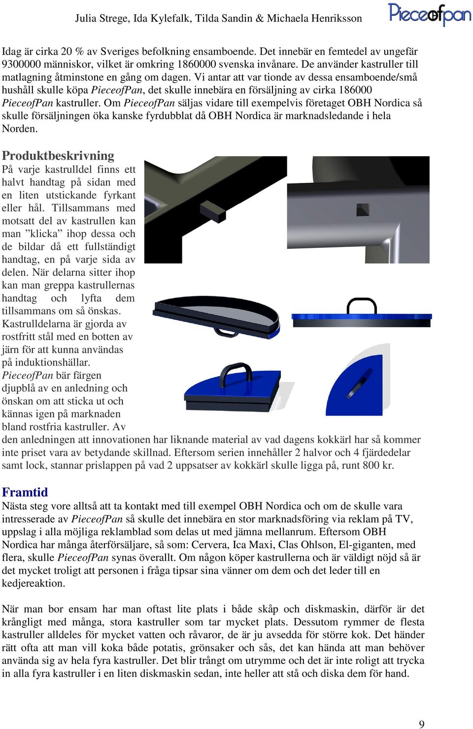 Vi antar att var tionde av dessa ensamboende/små hushåll skulle köpa PieceofPan, det skulle innebära en försäljning av cirka 186000 PieceofPan kastruller.