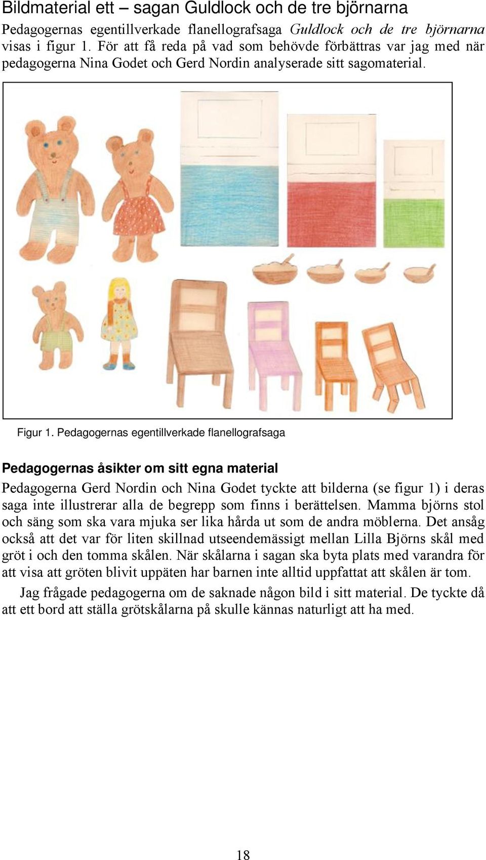 Pedagogernas egentillverkade flanellografsaga Pedagogernas åsikter om sitt egna material Pedagogerna Gerd Nordin och Nina Godet tyckte att bilderna (se figur 1) i deras saga inte illustrerar alla de