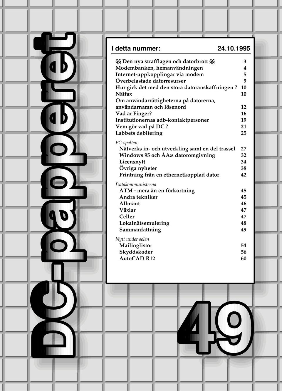 10 Nätfax 10 Om användarrättigheterna på datorerna, användarnamn och lösenord 12 Vad är Finger? 16 Institutionernas adb-kontaktpersoner 19 Vem gör vad på DC?