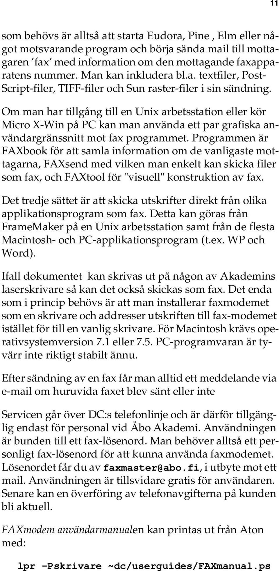 Om man har tillgång till en Unix arbetsstation eller kör Micro X-Win på PC kan man använda ett par grafiska användargränssnitt mot fax programmet.