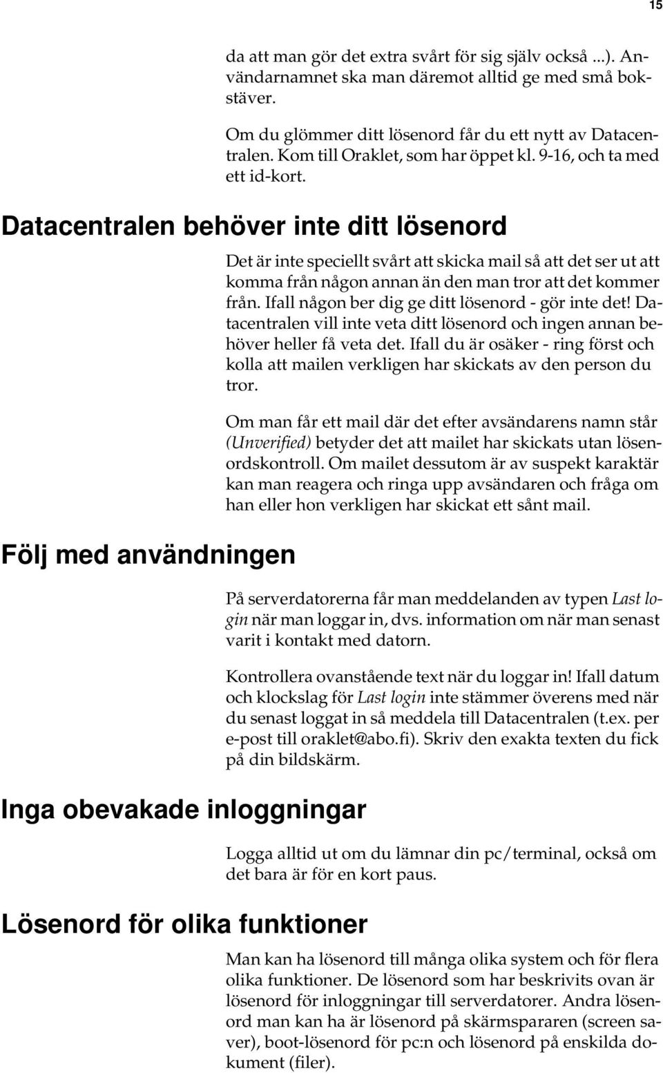 Datacentralen behöver inte ditt lösenord Följ med användningen Inga obevakade inloggningar Lösenord för olika funktioner Det är inte speciellt svårt att skicka mail så att det ser ut att komma från