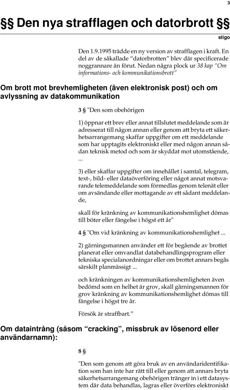 brev eller annat tillslutet meddelande som är adresserat till någon annan eller genom att bryta ett säkerhetsarrangemang skaffar uppgifter om ett meddelande som har upptagits elektroniskt eller med