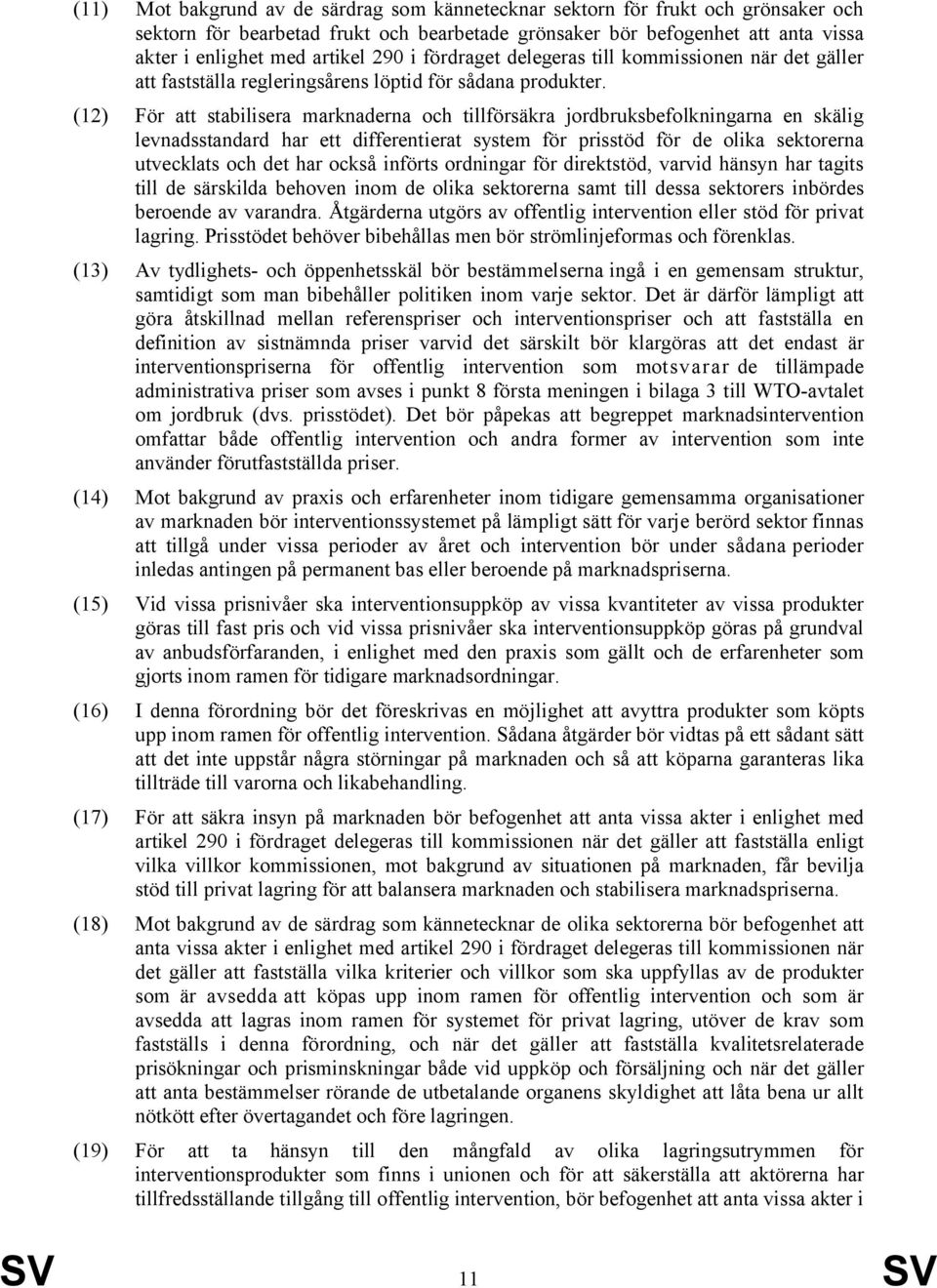 (12) För att stabilisera marknaderna och tillförsäkra jordbruksbefolkningarna en skälig levnadsstandard har ett differentierat system för prisstöd för de olika sektorerna utvecklats och det har också