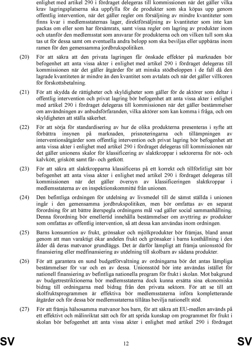 lagring av produkter inom och utanför den medlemsstat som ansvarar för produkterna och om vilken tull som ska tas ut för dessa samt om eventuella andra belopp som ska beviljas eller uppbäras inom