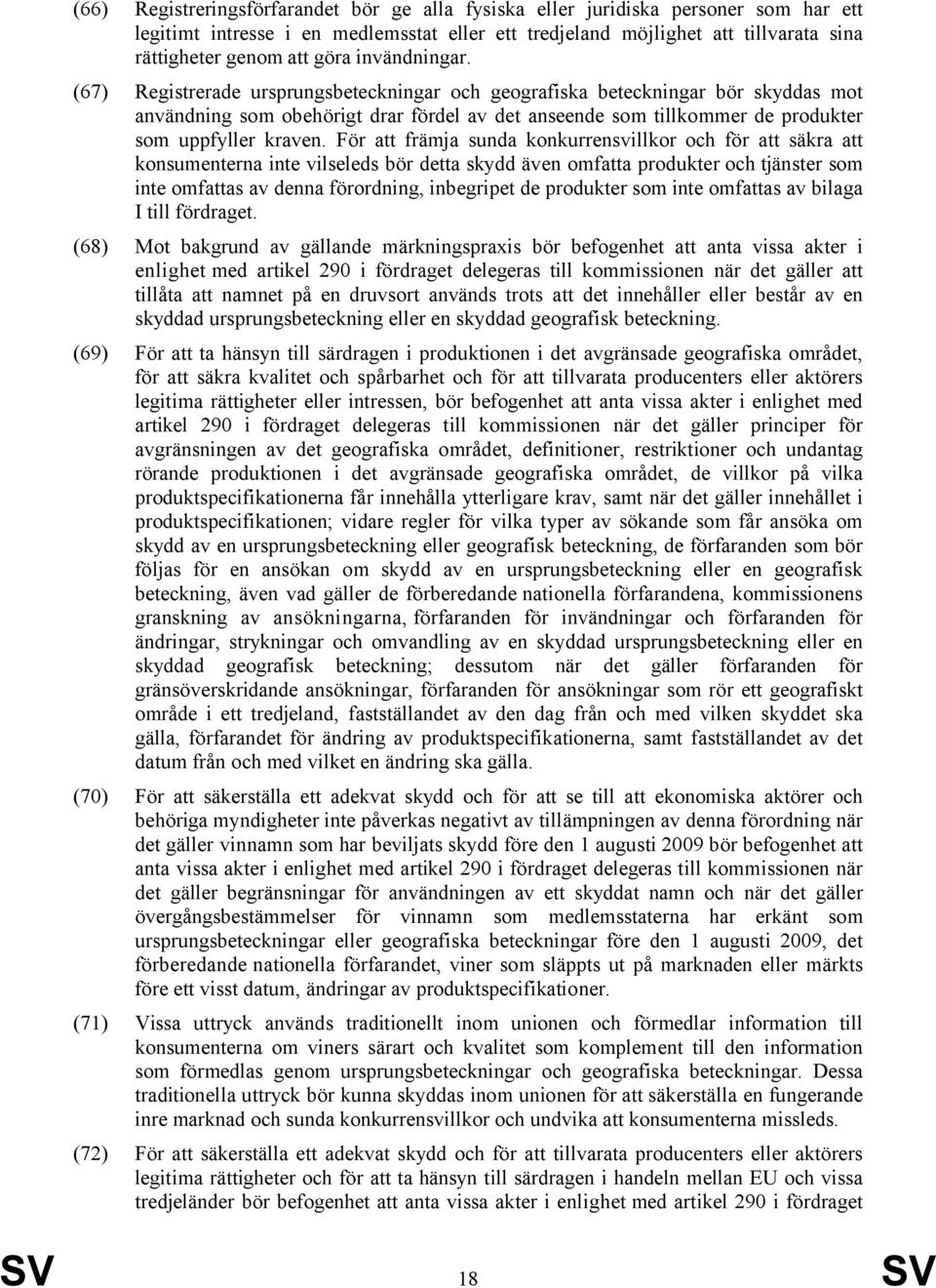 (67) Registrerade ursprungsbeteckningar och geografiska beteckningar bör skyddas mot användning som obehörigt drar fördel av det anseende som tillkommer de produkter som uppfyller kraven.