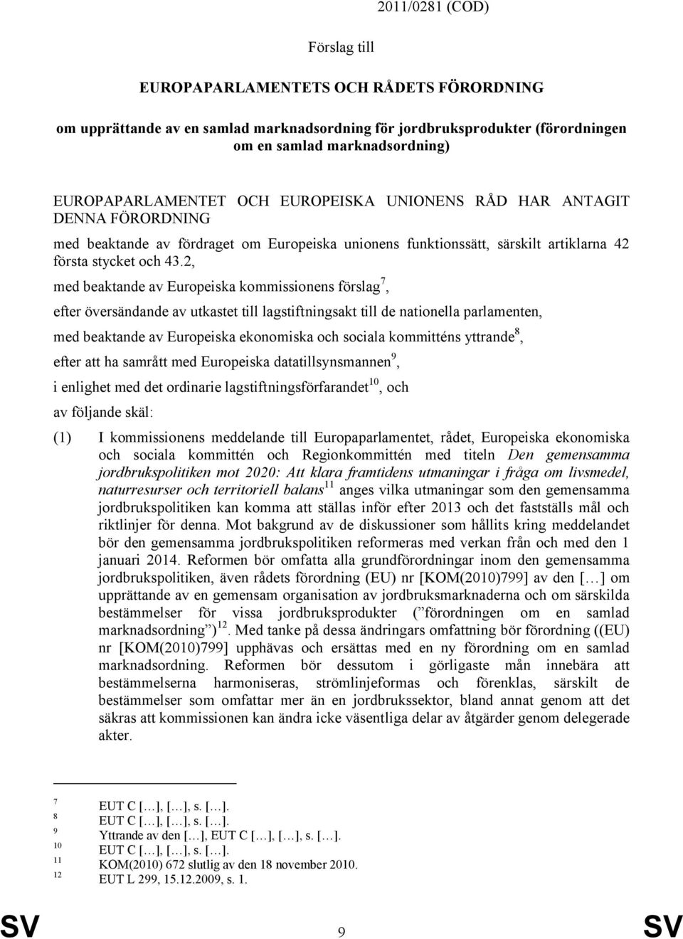 2, med beaktande av Europeiska kommissionens förslag 7, efter översändande av utkastet till lagstiftningsakt till de nationella parlamenten, med beaktande av Europeiska ekonomiska och sociala