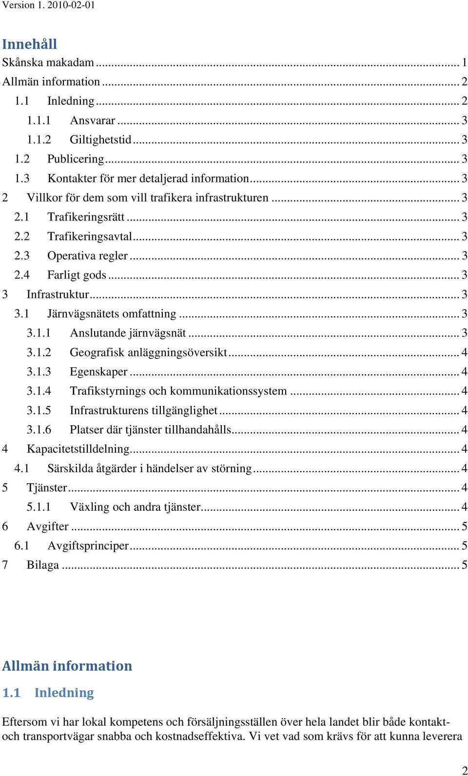 .. 3 3.1.1 Anslutande järnvägsnät... 3 3.1.2 Geografisk anläggningsöversikt... 4 3.1.3 Egenskaper... 4 3.1.4 Trafikstyrnings och kommunikationssystem... 4 3.1.5 Infrastrukturens tillgänglighet... 4 3.1.6 Platser där tjänster tillhandahålls.