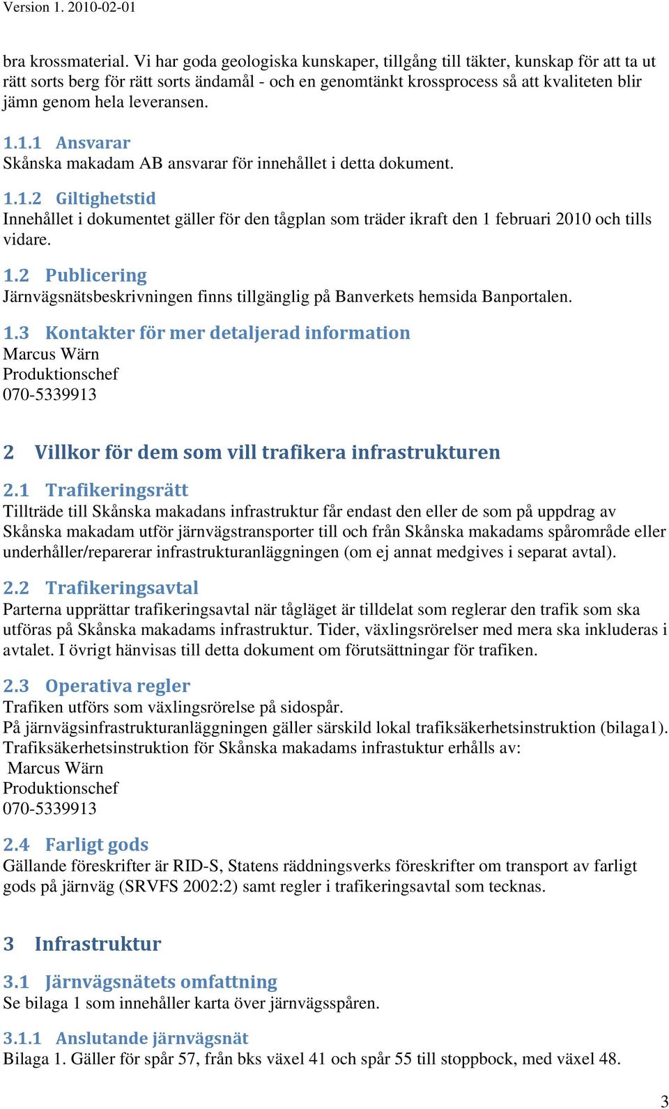 1.1.1 Ansvarar Skånska makadam AB ansvarar för innehållet i detta dokument. 1.1.2 Giltighetstid Innehållet i dokumentet gäller för den tågplan som träder ikraft den 1 februari 2010 och tills vidare.