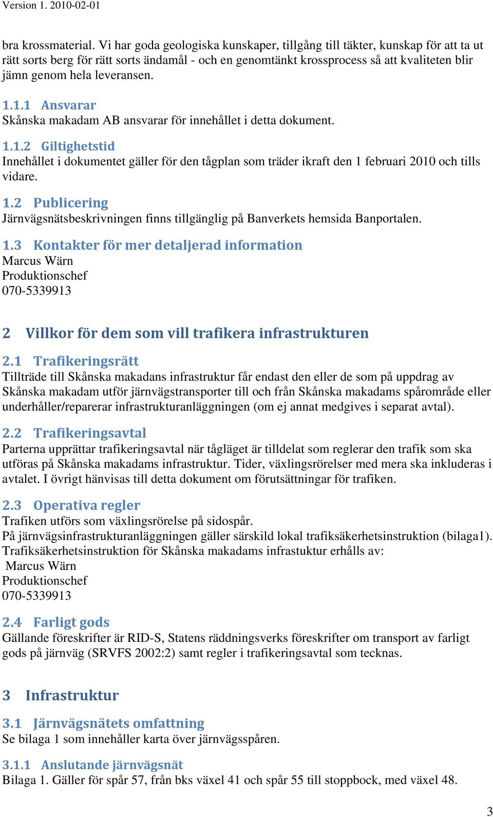 1.1.1 Ansvarar Skånska makadam AB ansvarar för innehållet i detta dokument. 1.1.2 Giltighetstid Innehållet i dokumentet gäller för den tågplan som träder ikraft den 1 februari 2010 och tills vidare.