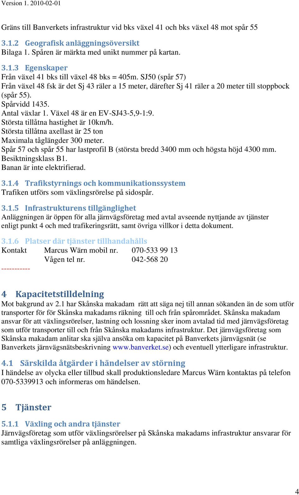 Största tillåtna hastighet är 10km/h. Största tillåtna axellast är 25 ton Maximala tåglängder 300 meter. Spår 57 och spår 55 har lastprofil B (största bredd 3400 mm och högsta höjd 4300 mm.