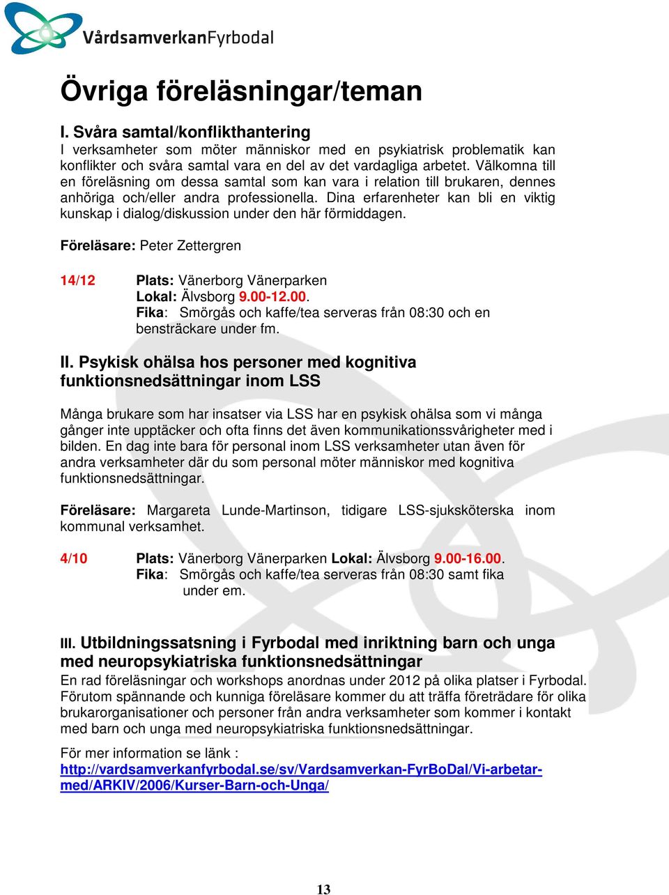 Dina erfarenheter kan bli en viktig kunskap i dialog/diskussion under den här förmiddagen. Föreläsare: Peter Zettergren 14/12 Plats: Vänerborg Vänerparken Lokal: Älvsborg 9.00-