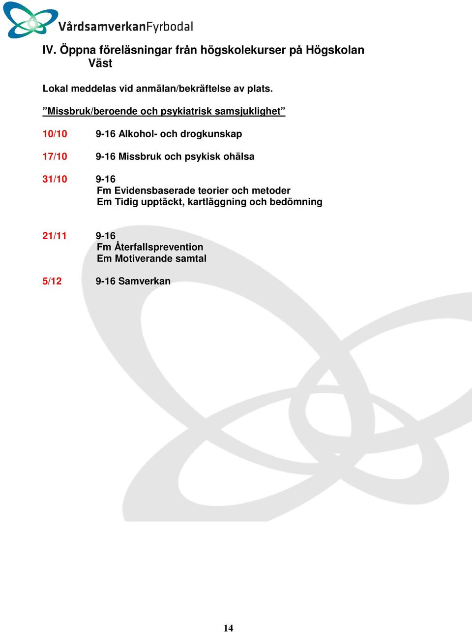 Missbruk/beroende och psykiatrisk samsjuklighet 10/10 9-16 Alkohol- och drogkunskap 17/10 9-16