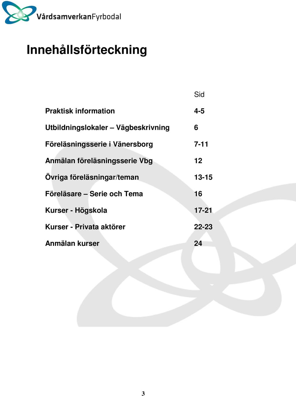 föreläsningsserie Vbg 12 Övriga föreläsningar/teman 13-15 Föreläsare