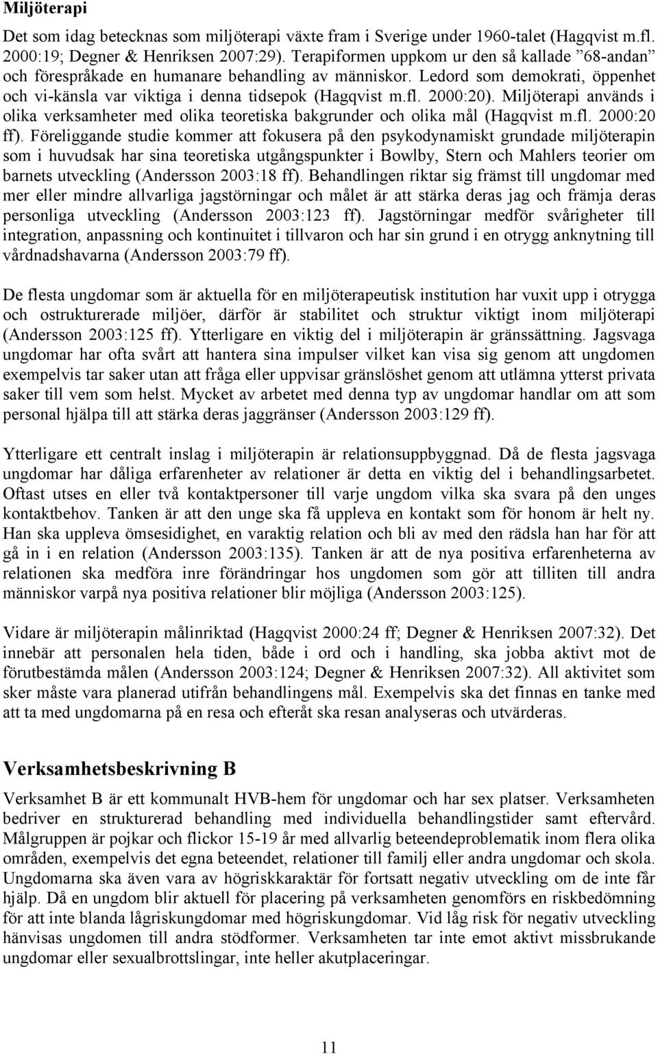 Miljöterapi används i olika verksamheter med olika teoretiska bakgrunder och olika mål (Hagqvist m.fl. 2000:20 ff).