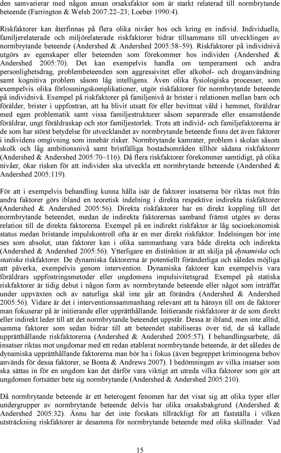 Individuella, familjerelaterade och miljörelaterade riskfaktorer bidrar tillsammans till utvecklingen av normbrytande beteende (Andershed & Andershed 2005:58 59).