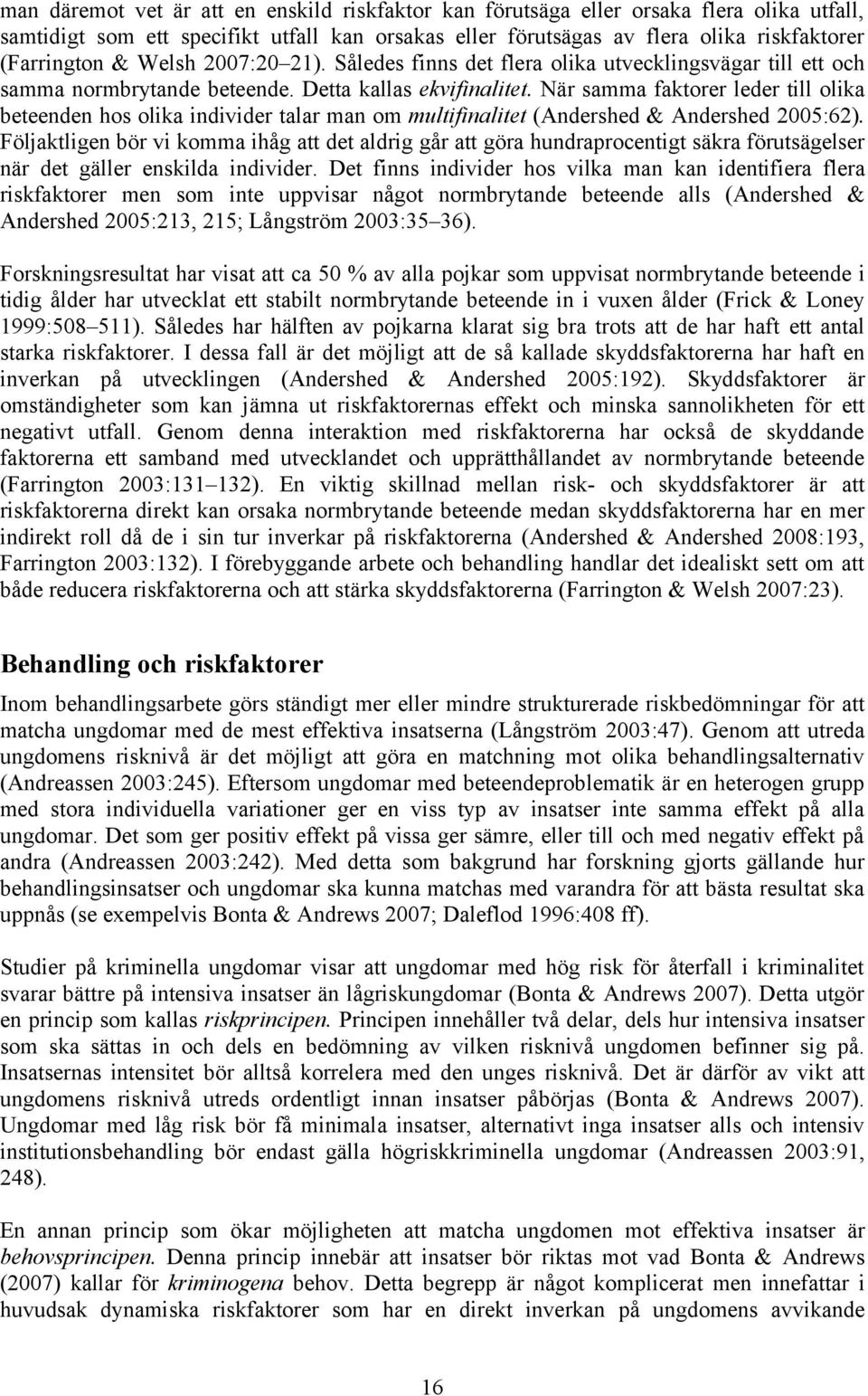 När samma faktorer leder till olika beteenden hos olika individer talar man om multifinalitet (Andershed & Andershed 2005:62).