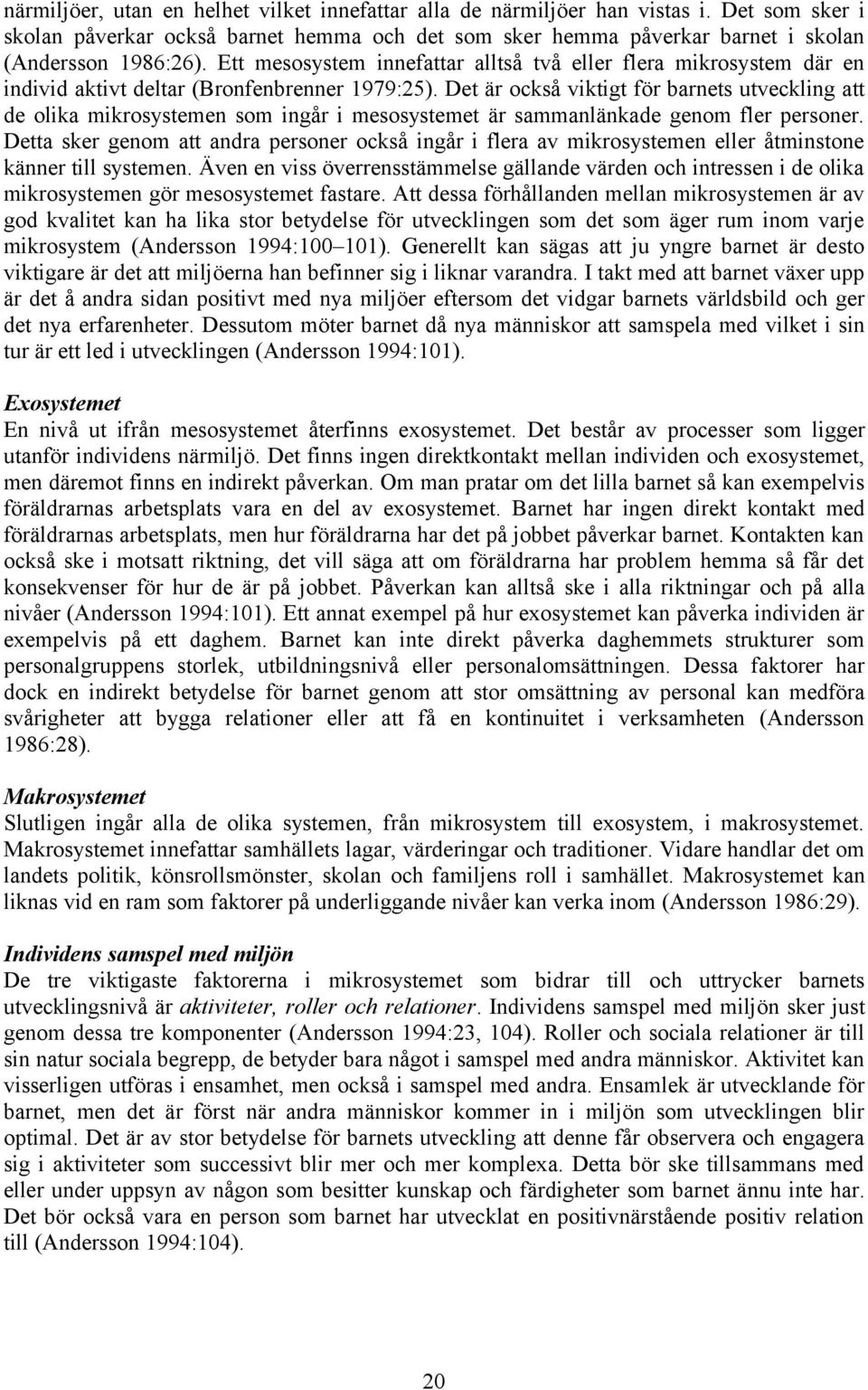 Det är också viktigt för barnets utveckling att de olika mikrosystemen som ingår i mesosystemet är sammanlänkade genom fler personer.