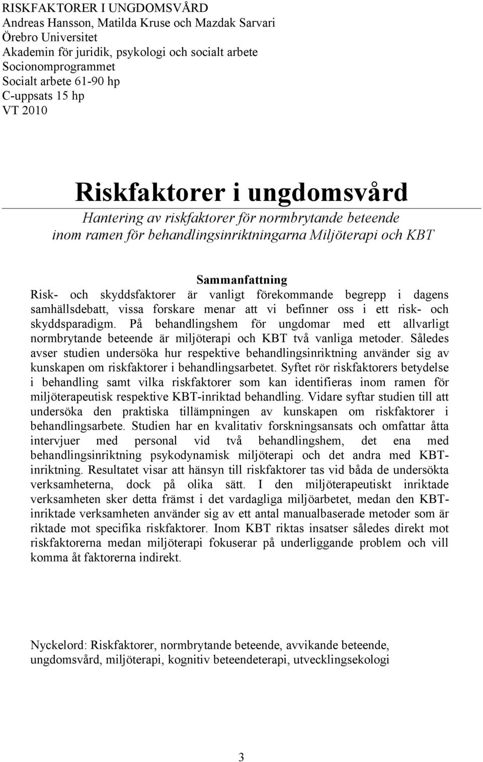 vanligt förekommande begrepp i dagens samhällsdebatt, vissa forskare menar att vi befinner oss i ett risk- och skyddsparadigm.