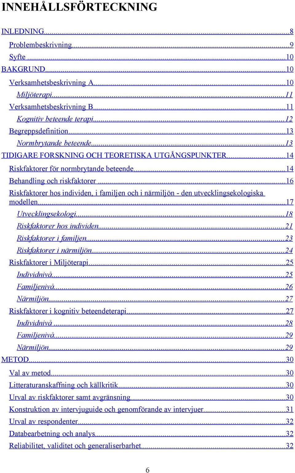 .. 16 Riskfaktorer hos individen, i familjen och i närmiljön - den utvecklingsekologiska modellen... 17 Utvecklingsekologi... 18 Riskfaktorer hos individen... 21 Riskfaktorer i familjen.