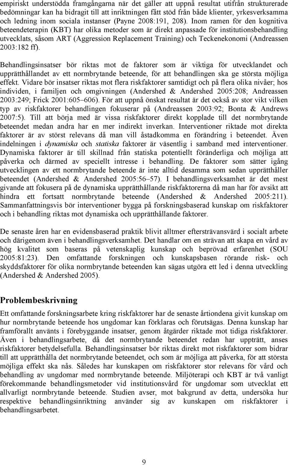 Inom ramen för den kognitiva beteendeterapin (KBT) har olika metoder som är direkt anpassade för institutionsbehandling utvecklats, såsom ART (Aggression Replacement Training) och Teckenekonomi