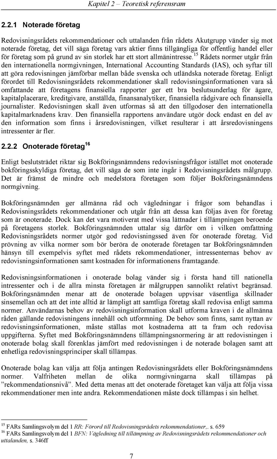 2.1 Noterade företag Redovisningsrådets rekommendationer och uttalanden från rådets Akutgrupp vänder sig mot noterade företag, det vill säga företag vars aktier finns tillgängliga för offentlig