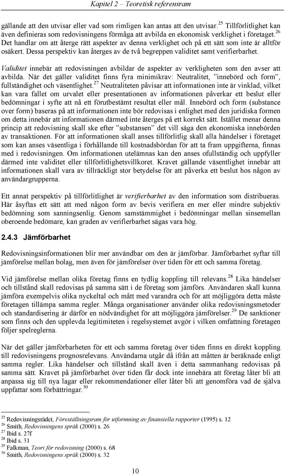 26 Det handlar om att återge rätt aspekter av denna verklighet och på ett sätt som inte är alltför osäkert. Dessa perspektiv kan återges av de två begreppen validitet samt verifierbarhet.