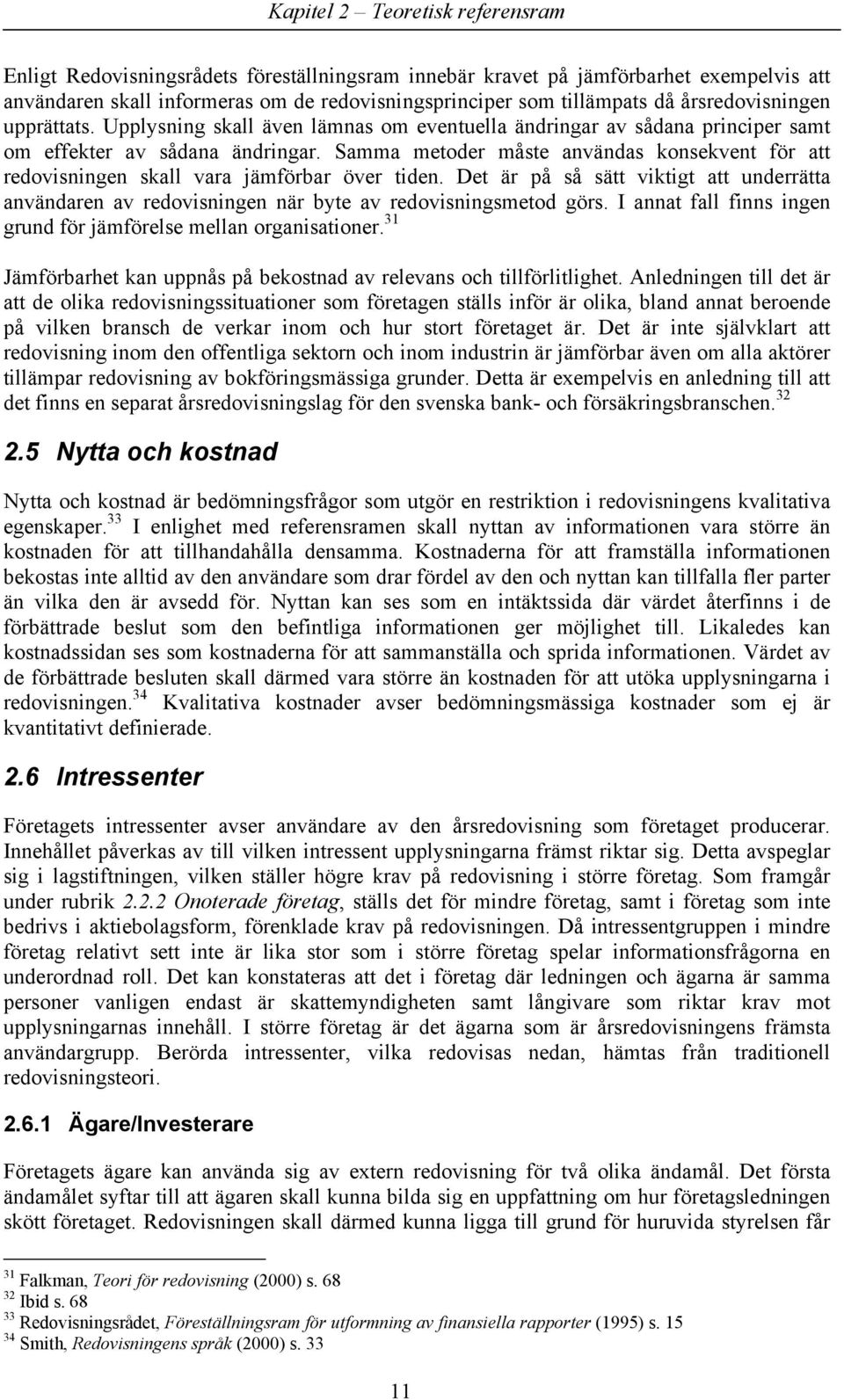 Samma metoder måste användas konsekvent för att redovisningen skall vara jämförbar över tiden. Det är på så sätt viktigt att underrätta användaren av redovisningen när byte av redovisningsmetod görs.