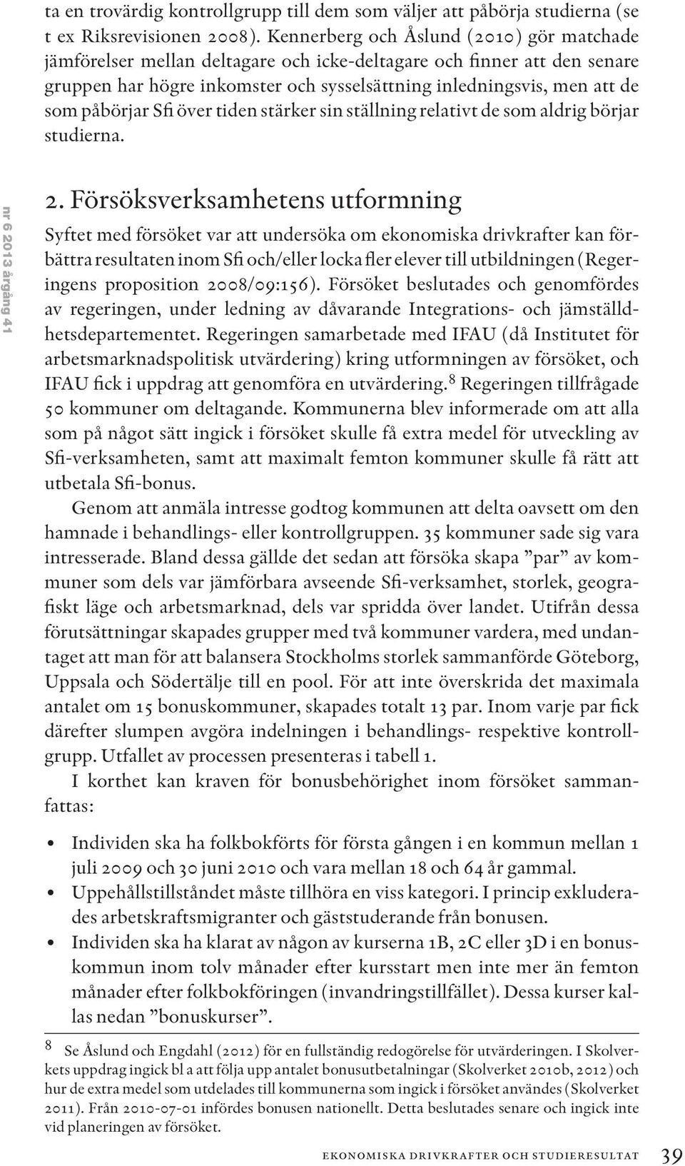 påbörjar Sfi över tiden stärker sin ställning relativt de som aldrig börjar studierna. nr 6 2013 årgång 41 2.