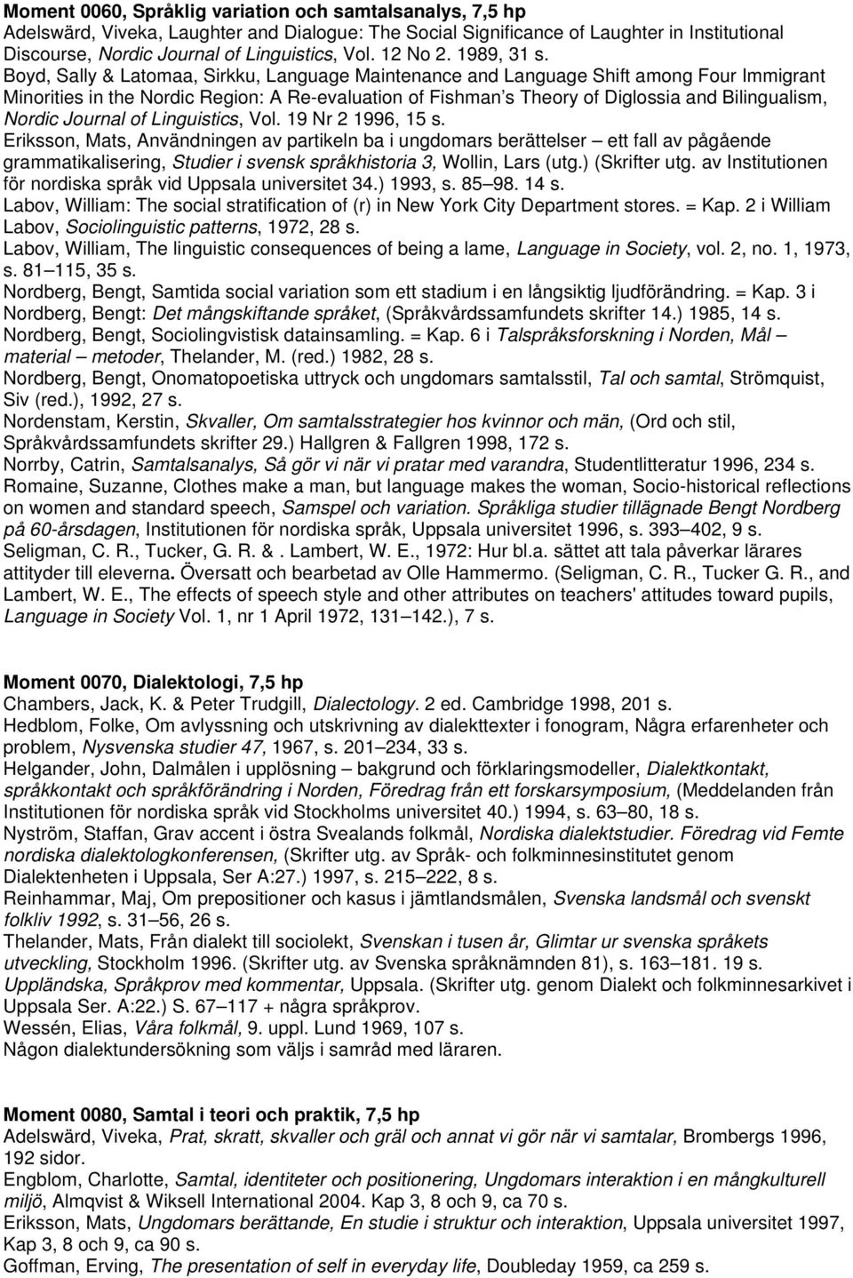 Boyd, Sally & Latomaa, Sirkku, Language Maintenance and Language Shift among Four Immigrant Minorities in the Nordic Region: A Re-evaluation of Fishman s Theory of Diglossia and Bilingualism, Nordic