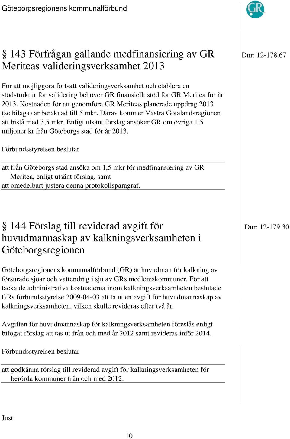 Kostnaden för att genomföra GR Meriteas planerade uppdrag 2013 (se bilaga) är beräknad till 5 mkr. Därav kommer Västra Götalandsregionen att bistå med 3,5 mkr.