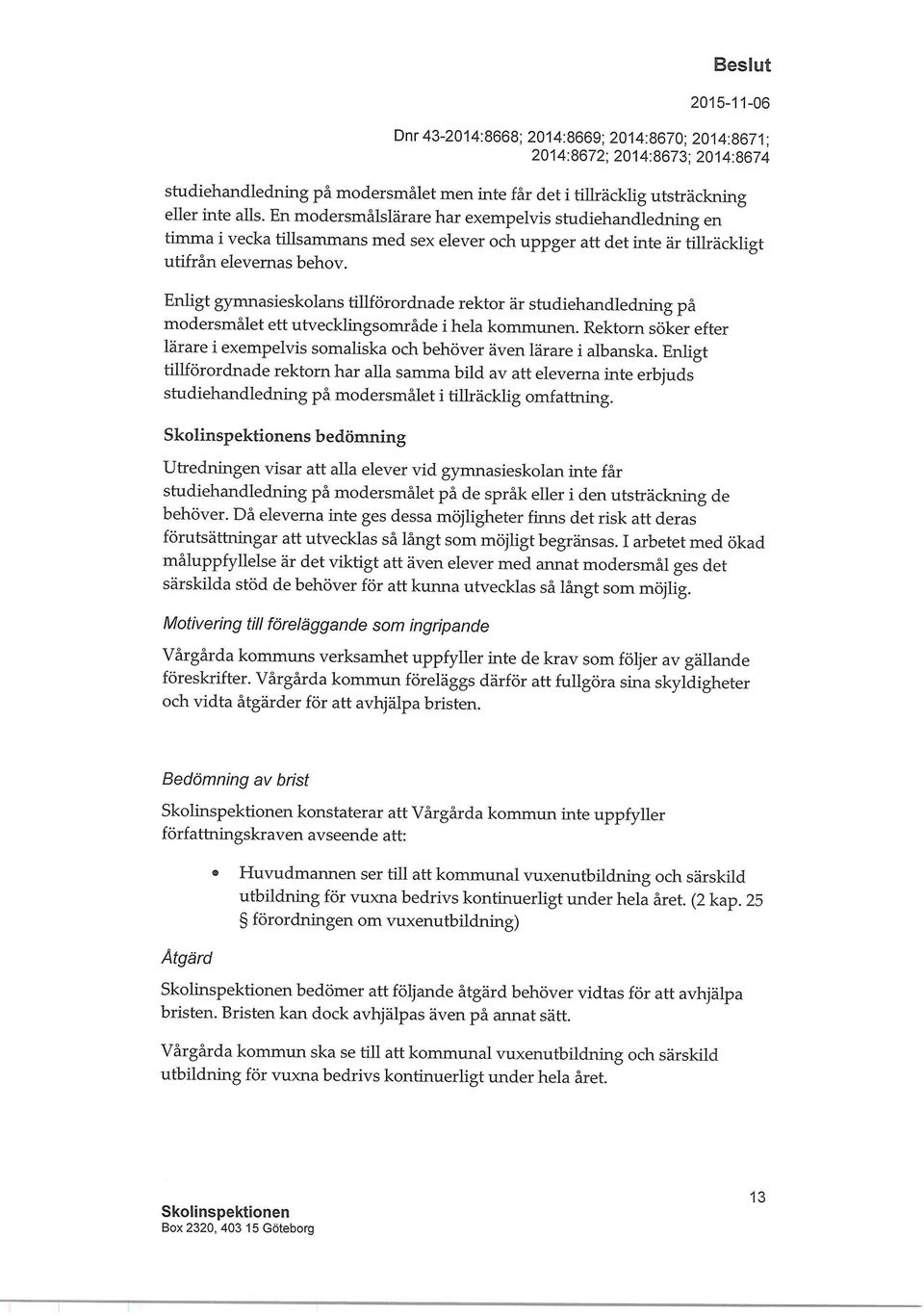 Enligt gymnasieskolans tillförordnade rektor är studiehandledning på modersmålet ett utvecklingsområde i hela kommunen.