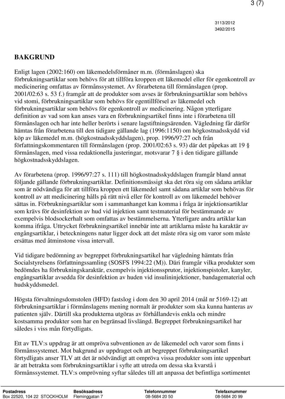 ) framgår att de produkter som avses är förbrukningsartiklar som behövs vid stomi, förbrukningsartiklar som behövs för egentillförsel av läkemedel och förbrukningsartiklar som behövs för egenkontroll