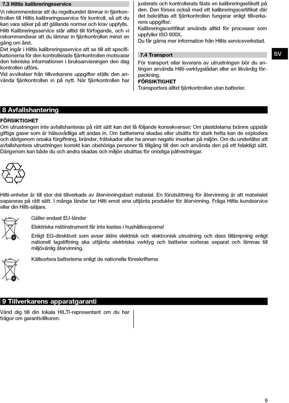 Det ingår i Hiltis kalibreringsservice att se till att specifikationerna för den kontrollerade fjärrkontrollen motarar den tekniska informationen i bruksanvisningen den dag kontrollen utförs.