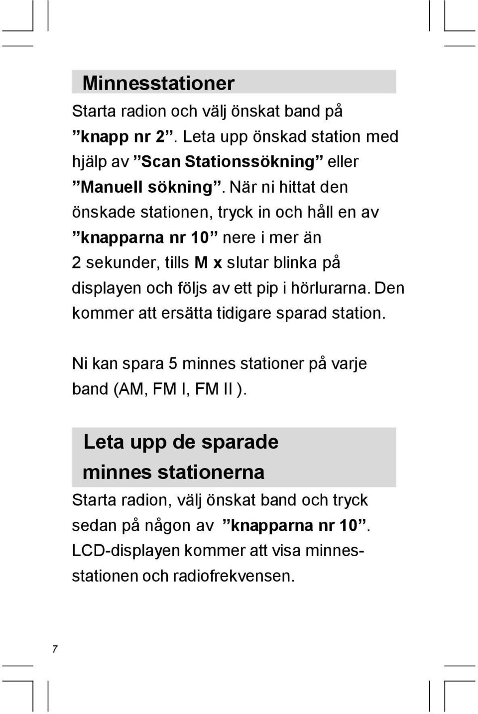 ett pip i hörlurarna. Den kommer att ersätta tidigare sparad station. Ni kan spara 5 minnes stationer på varje band (AM, FM I, FM II ).