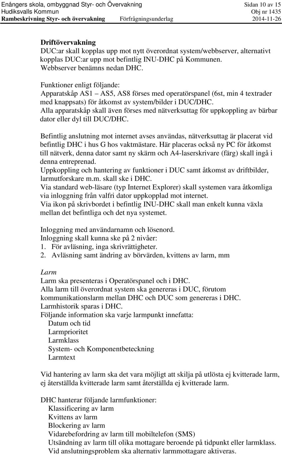 Funktioner enligt följande: Apparatskåp AS1 AS5, AS8 förses med operatörspanel (6st, min 4 textrader med knappsats) för åtkomst av system/bilder i DUC/DHC.