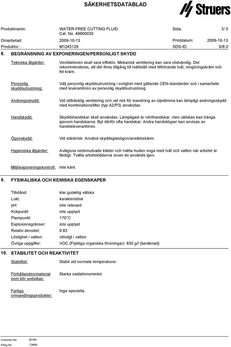 Personlig skyddsutrustning: Välj personlig skyddsutrustning i enlighet med gällande CEN-standarder och i samarbete med leverantören av personlig skyddsutrustning.