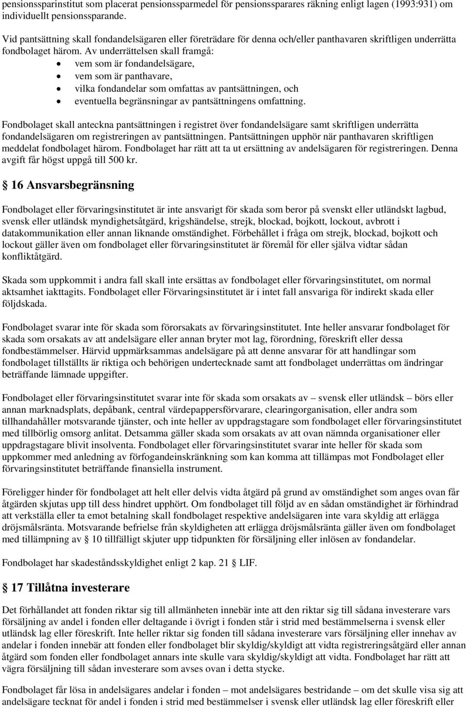 Av underrättelsen skall framgå: vem som är fondandelsägare, vem som är panthavare, vilka fondandelar som omfattas av pantsättningen, och eventuella begränsningar av pantsättningens omfattning.