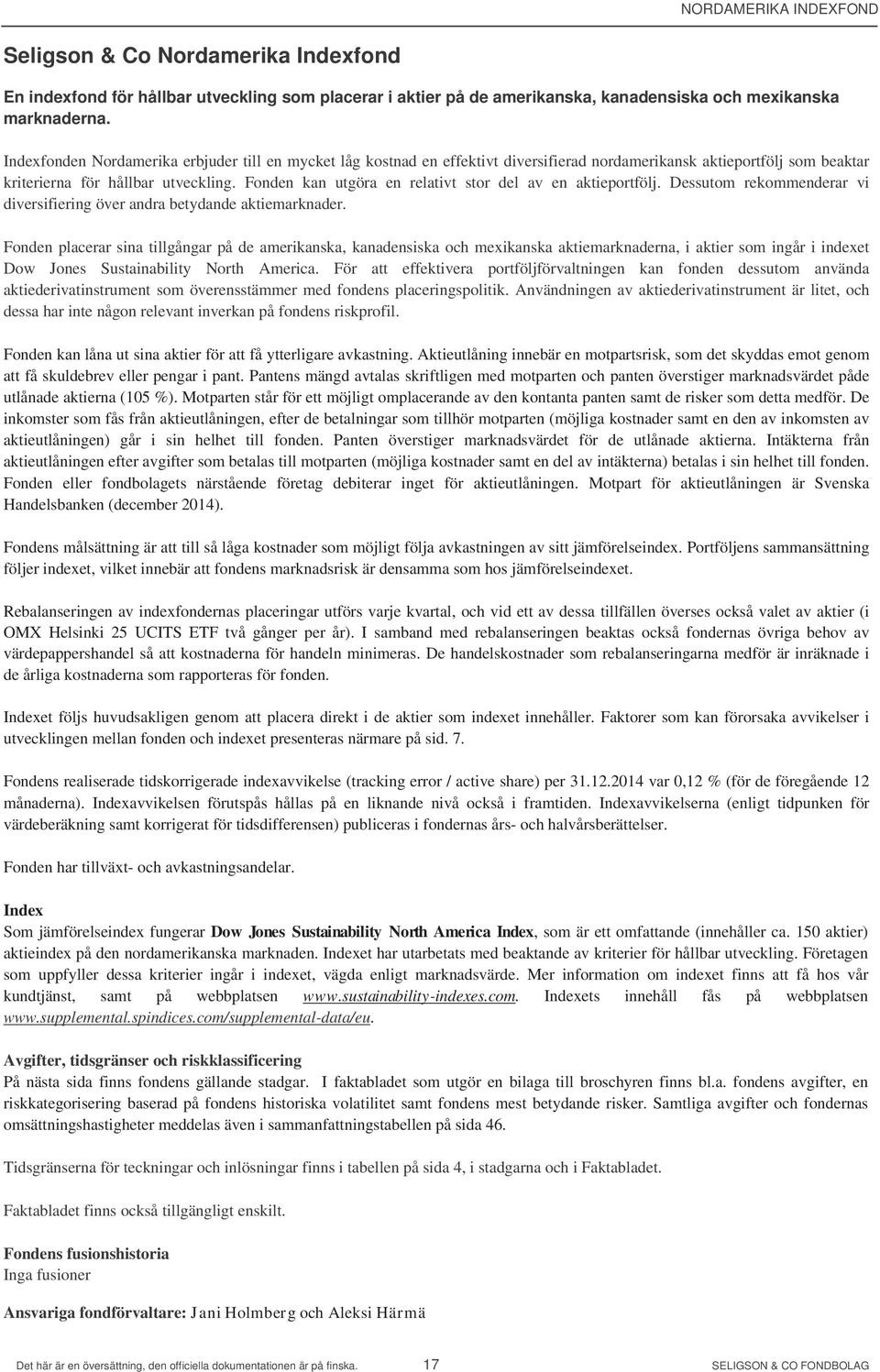 Fonden kan utgöra en relativt stor del av en aktieportfölj. Dessutom rekommenderar vi diversifiering över andra betydande aktiemarknader.