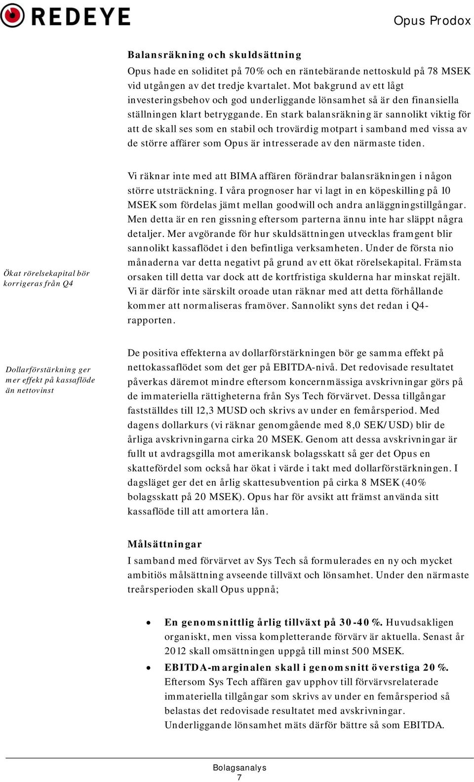 En stark balansräkning är sannolikt viktig för att de skall ses som en stabil och trovärdig motpart i samband med vissa av de större affärer som Opus är intresserade av den närmaste tiden.