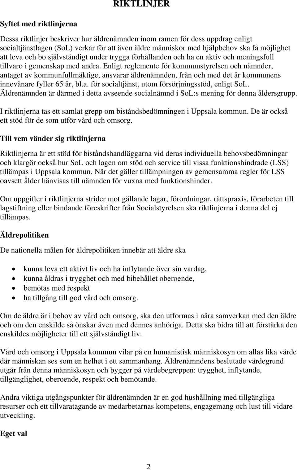 Enligt reglemente för kommunstyrelsen och nämnder, antaget av kommunfullmäktige, ansvarar äldrenämnden, från och med det år kommunens innevånare fyller 65 år, bl.a. för socialtjänst, utom försörjningsstöd, enligt SoL.