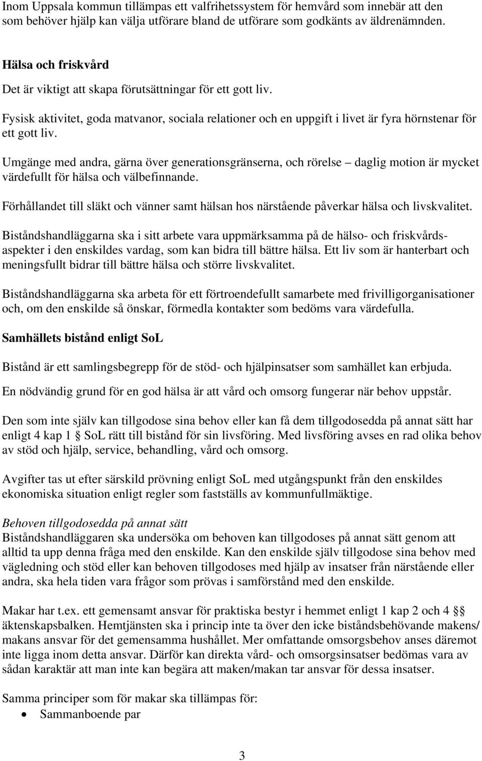 Umgänge med andra, gärna över generationsgränserna, och rörelse daglig motion är mycket värdefullt för hälsa och välbefinnande.